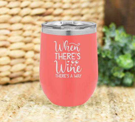 When there's wine there's a way insulated wine tumbler. FREE PERSONALIZATION & SHIPPING