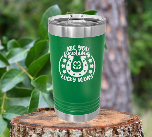 Are you feeling lucky today insulated 16oz pint tumbler. FREE PERSONALIZTION & SHIPPING