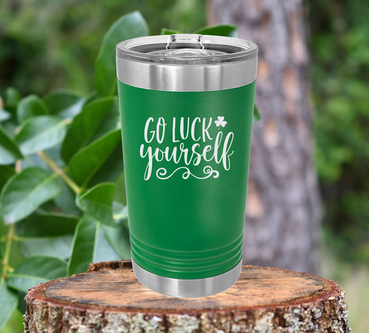 Go luck yourself insulated 16oz pint tumbler. FREE PERSONALIZATION & SHIPPING