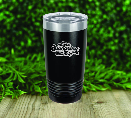 Maybe swearing will help insulated tumbler drinkware. 12 colors to choose!  FREE PERSONALIZATION & SHIPPING
