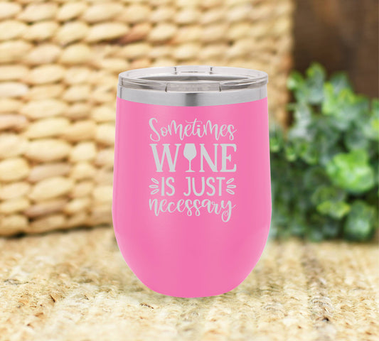 Sometimes wine is just necessary insulated wine tumbler. FREE PERSONALIZATION & SHIPPING