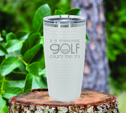 If It Involves Golf, Count Me In. golf insulated tumbler drinkware. FREE SHIPPING