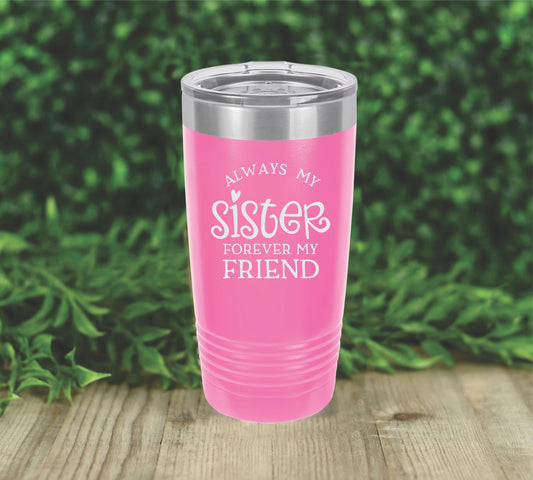 Always my sister, Forever my friend insulated tumbler drinkware. 12 colors to choose!  FREE PERSONALIZATION & SHIPPING