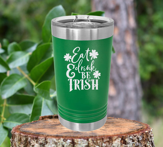 Eat Drink and be Irish insulated 16oz pint tumbler. FREE PERSONALIZTION & SHIPPING
